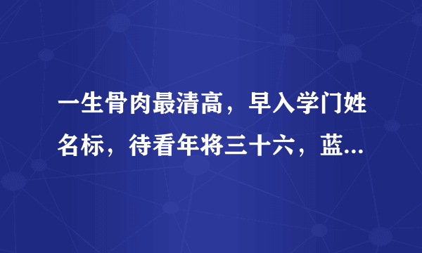 一生骨肉最清高，早入学门姓名标，待看年将三十六，蓝衣脱去换红袍，这句话什么意思?具体点谢谢？