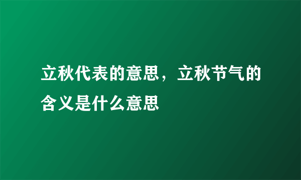 立秋代表的意思，立秋节气的含义是什么意思