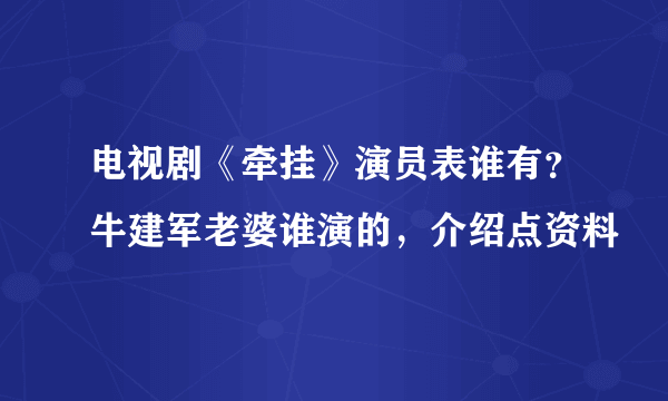 电视剧《牵挂》演员表谁有？牛建军老婆谁演的，介绍点资料