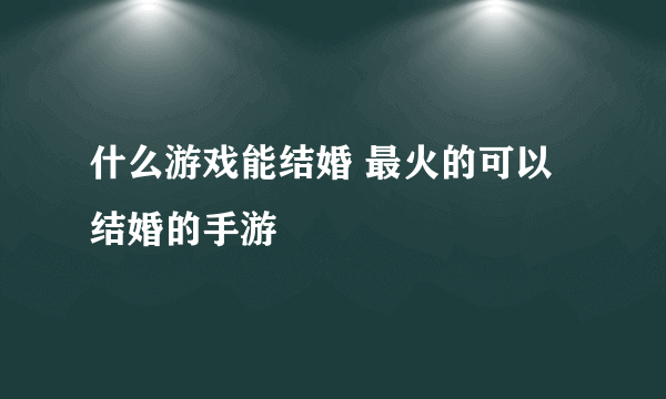 什么游戏能结婚 最火的可以结婚的手游