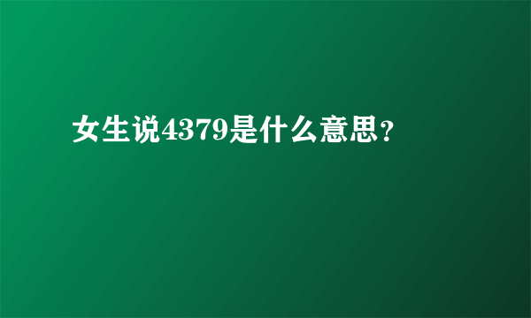 女生说4379是什么意思？