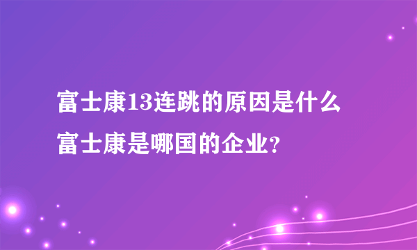 富士康13连跳的原因是什么 富士康是哪国的企业？