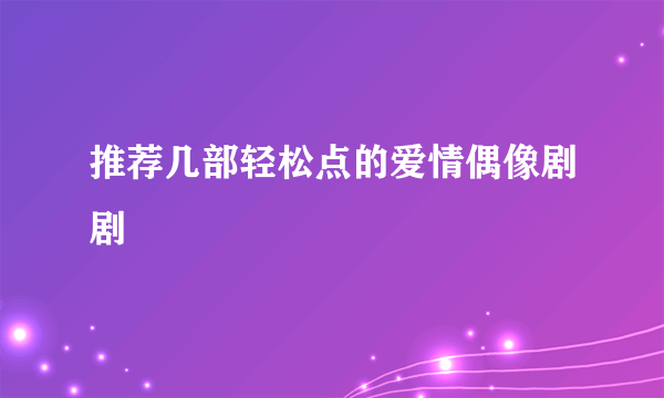 推荐几部轻松点的爱情偶像剧剧