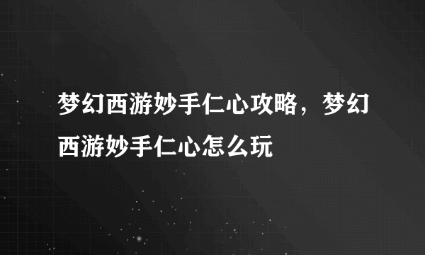 梦幻西游妙手仁心攻略，梦幻西游妙手仁心怎么玩