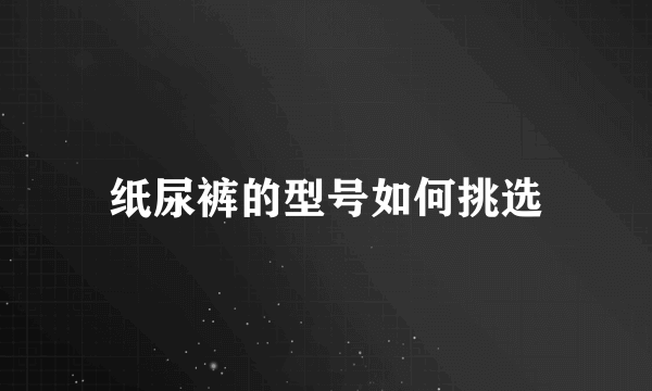 纸尿裤的型号如何挑选