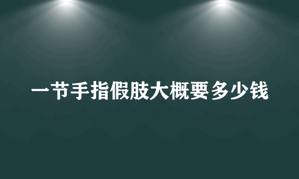 一节手指假肢大概要多少钱