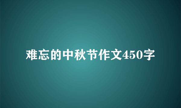 难忘的中秋节作文450字