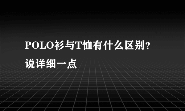 POLO衫与T恤有什么区别？说详细一点