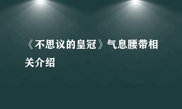 《不思议的皇冠》气息腰带相关介绍