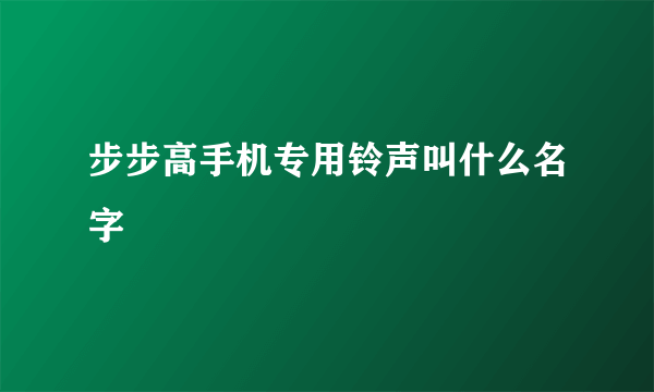 步步高手机专用铃声叫什么名字