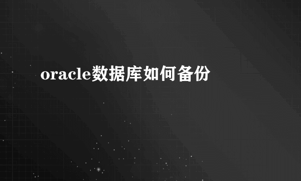 oracle数据库如何备份