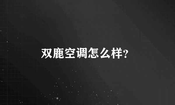 双鹿空调怎么样？