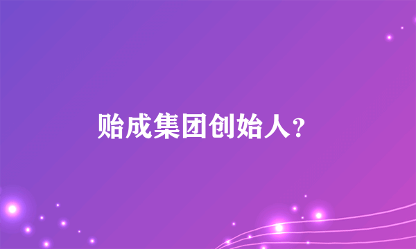 贻成集团创始人？