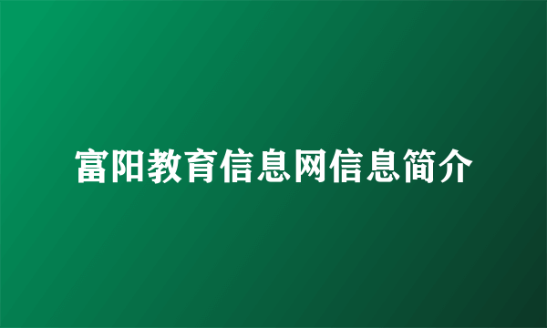 富阳教育信息网信息简介