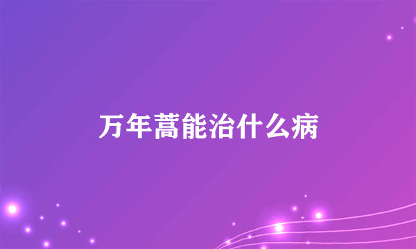 万年蒿能治什么病