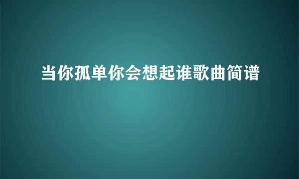 当你孤单你会想起谁歌曲简谱