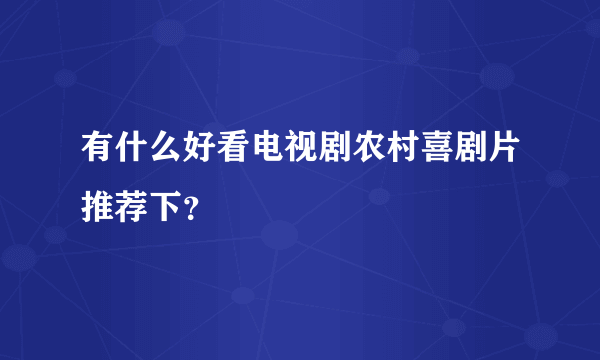 有什么好看电视剧农村喜剧片推荐下？