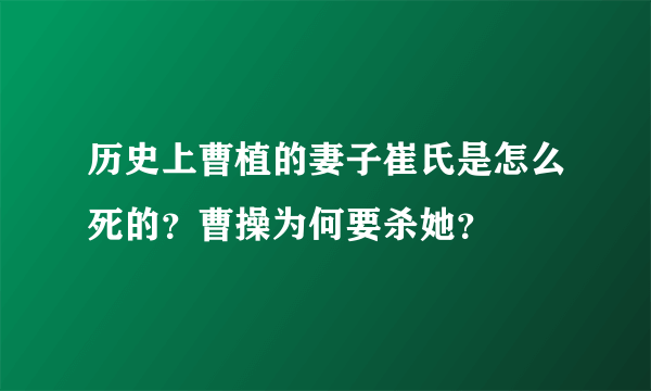 历史上曹植的妻子崔氏是怎么死的？曹操为何要杀她？