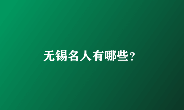 无锡名人有哪些？