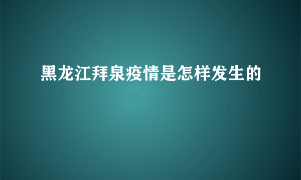 黑龙江拜泉疫情是怎样发生的