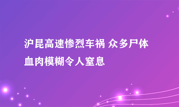 沪昆高速惨烈车祸 众多尸体血肉模糊令人窒息