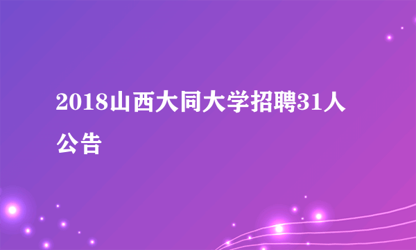 2018山西大同大学招聘31人公告