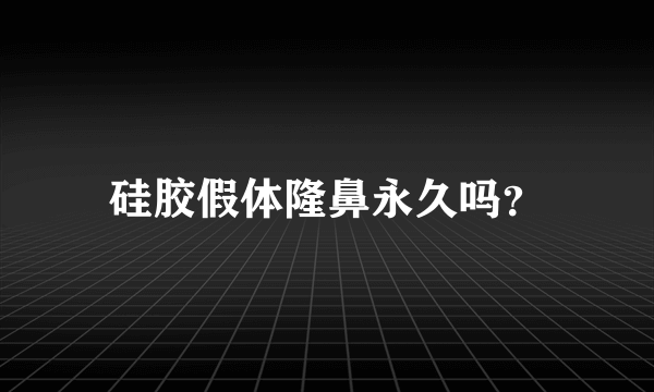 硅胶假体隆鼻永久吗？