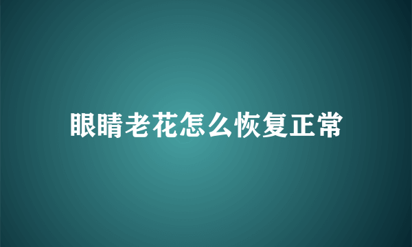 眼睛老花怎么恢复正常