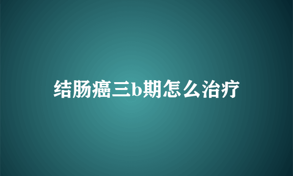 结肠癌三b期怎么治疗