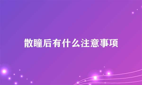 散瞳后有什么注意事项