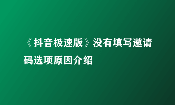 《抖音极速版》没有填写邀请码选项原因介绍