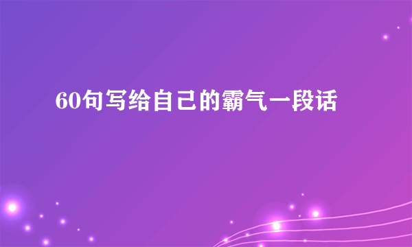 60句写给自己的霸气一段话