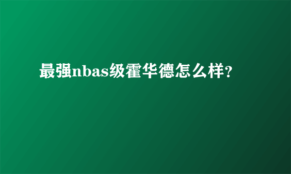 最强nbas级霍华德怎么样？