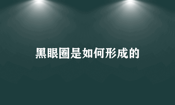 黑眼圈是如何形成的