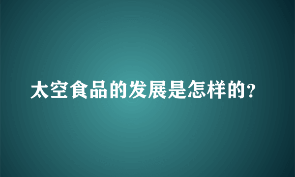 太空食品的发展是怎样的？