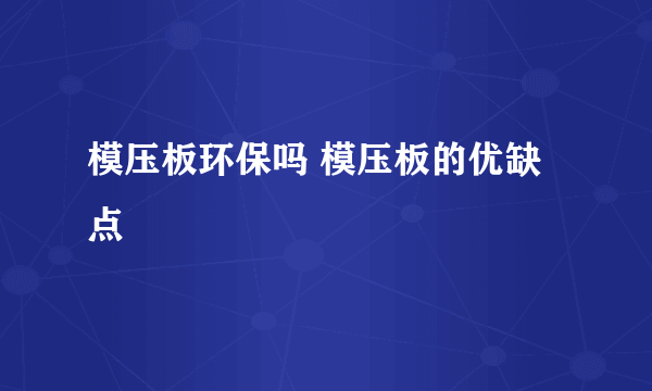 模压板环保吗 模压板的优缺点