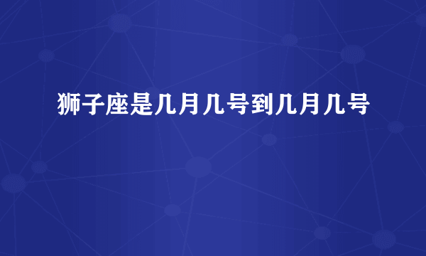 狮子座是几月几号到几月几号