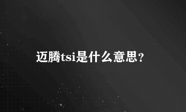 迈腾tsi是什么意思？