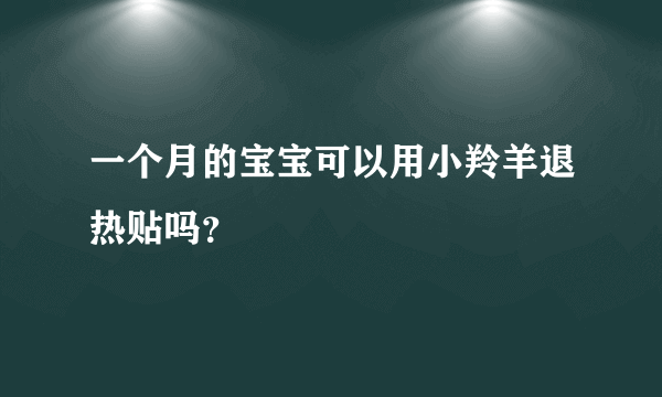 一个月的宝宝可以用小羚羊退热贴吗？