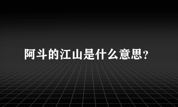 阿斗的江山是什么意思？