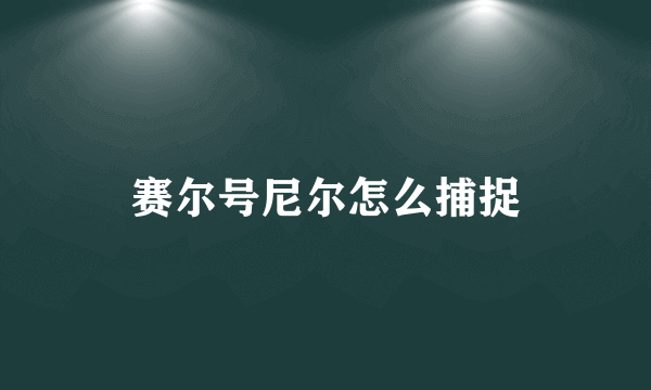 赛尔号尼尔怎么捕捉