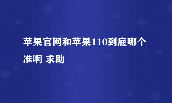 苹果官网和苹果110到底哪个准啊 求助