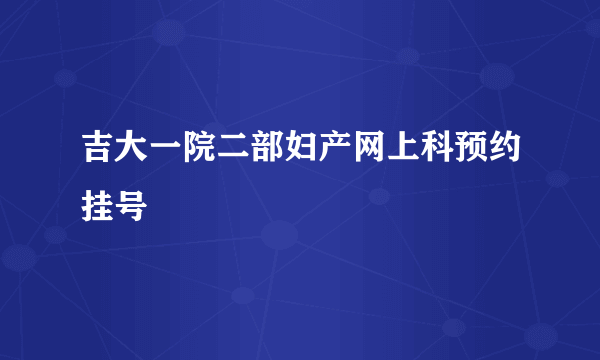 吉大一院二部妇产网上科预约挂号