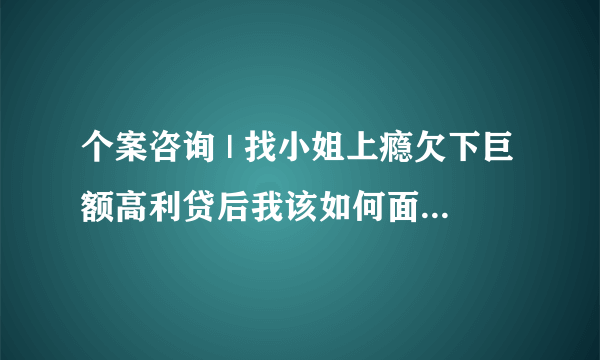 个案咨询 | 找小姐上瘾欠下巨额高利贷后我该如何面对父母？