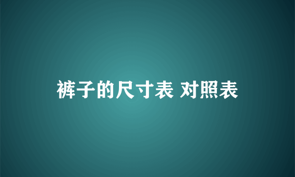 裤子的尺寸表 对照表