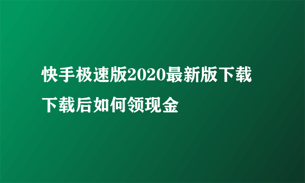 快手极速版2020最新版下载 下载后如何领现金