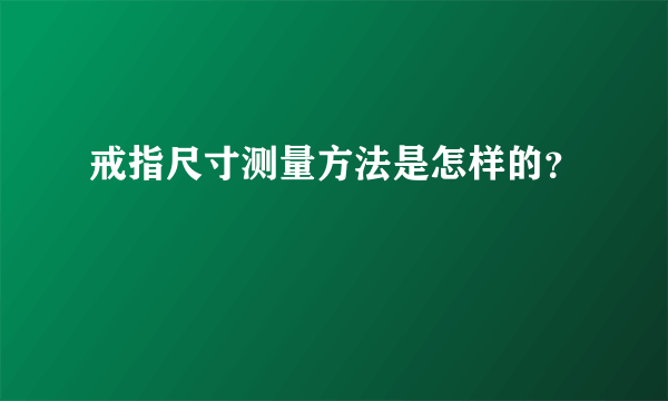 戒指尺寸测量方法是怎样的？