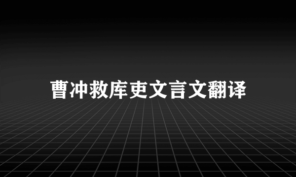 曹冲救库吏文言文翻译