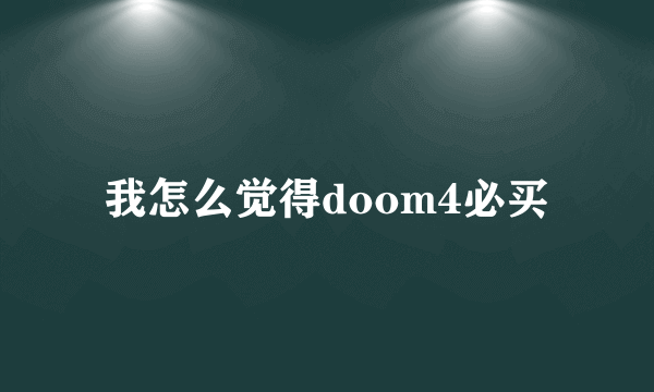 我怎么觉得doom4必买