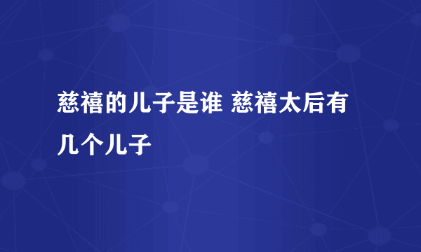 慈禧的儿子是谁 慈禧太后有几个儿子